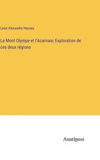 bokomslag Le Mont Olympe et l'Acarnaie; Exploration de ces deux rgions