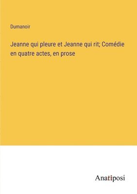 bokomslag Jeanne qui pleure et Jeanne qui rit; Comdie en quatre actes, en prose