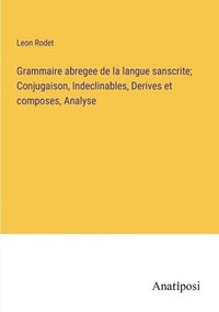 bokomslag Grammaire abregee de la langue sanscrite; Conjugaison, Indeclinables, Derives et composes, Analyse