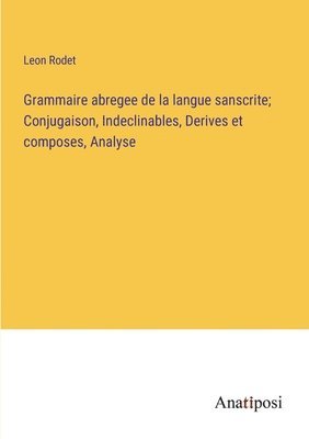 Grammaire abregee de la langue sanscrite; Conjugaison, Indeclinables, Derives et composes, Analyse 1