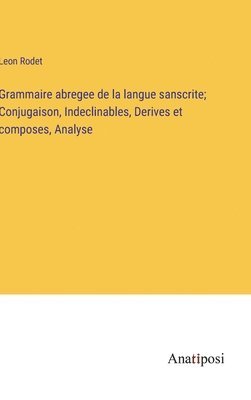 Grammaire abregee de la langue sanscrite; Conjugaison, Indeclinables, Derives et composes, Analyse 1