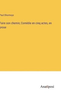 bokomslag Faire son chemin; Comdie en cinq actes, en prose