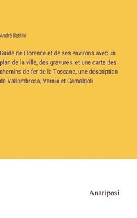 bokomslag Guide de Florence et de ses environs avec un plan de la ville, des gravures, et une carte des chemins de fer de la Toscane, une description de Vallombrosa, Vernia et Camaldoli