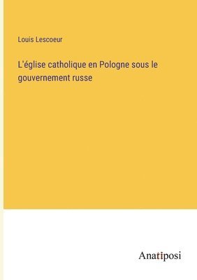 bokomslag L'église catholique en Pologne sous le gouvernement russe