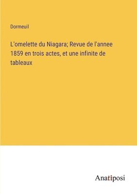 L'omelette du Niagara; Revue de l'annee 1859 en trois actes, et une infinite de tableaux 1