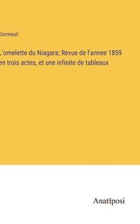 bokomslag L'omelette du Niagara; Revue de l'annee 1859 en trois actes, et une infinite de tableaux