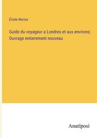 bokomslag Guide du voyageur a Londres et aux environs; Ouvrage entierement nouveau