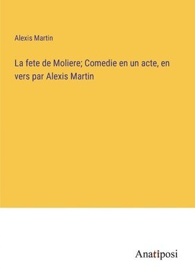 bokomslag La fete de Moliere; Comedie en un acte, en vers par Alexis Martin