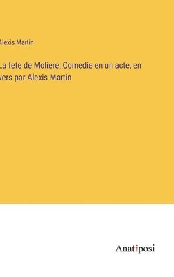 bokomslag La fete de Moliere; Comedie en un acte, en vers par Alexis Martin