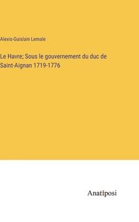 bokomslag Le Havre; Sous le gouvernement du duc de Saint-Aignan 1719-1776