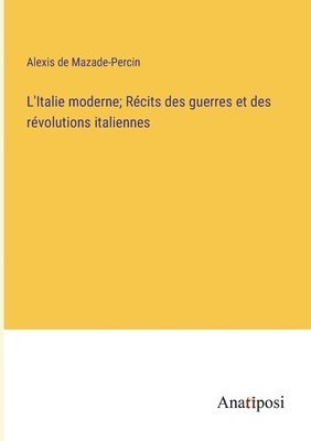 bokomslag L'Italie moderne; Rcits des guerres et des rvolutions italiennes