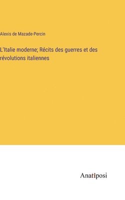 bokomslag L'Italie moderne; Récits des guerres et des révolutions italiennes