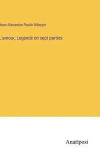 bokomslag L'amour; Legende en sept parties