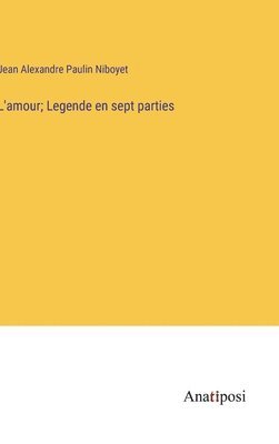 bokomslag L'amour; Legende en sept parties