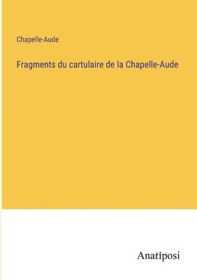 bokomslag Fragments du cartulaire de la Chapelle-Aude