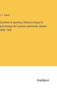 bokomslag Gazetiers et gazettes; Histoire critique et anecdotique de la presse parisienne, annes 1858- 1859