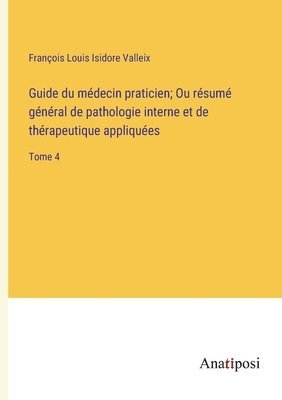 bokomslag Guide du médecin praticien; Ou résumé général de pathologie interne et de thérapeutique appliquées