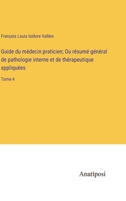 bokomslag Guide du médecin praticien; Ou résumé général de pathologie interne et de thérapeutique appliquées