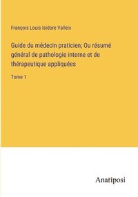 bokomslag Guide du mdecin praticien; Ou rsum gnral de pathologie interne et de thrapeutique appliques