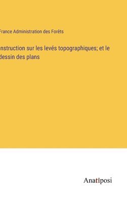 France Administration Des Forêts, France Administration des Forêts - Instruction sur les levés topographiques; et le dessin des plans, Inbunden