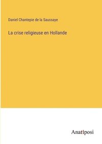 bokomslag La crise religieuse en Hollande