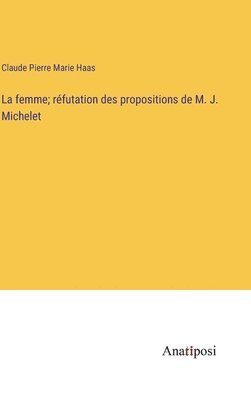 La femme; rfutation des propositions de M. J. Michelet 1