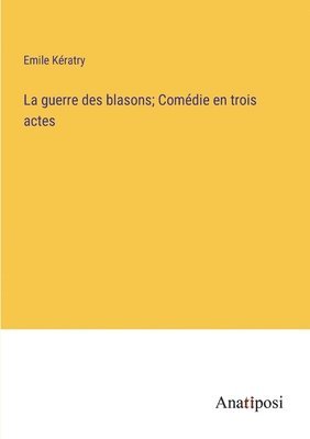 bokomslag La guerre des blasons; Comdie en trois actes