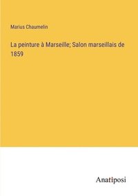 bokomslag La peinture  Marseille; Salon marseillais de 1859