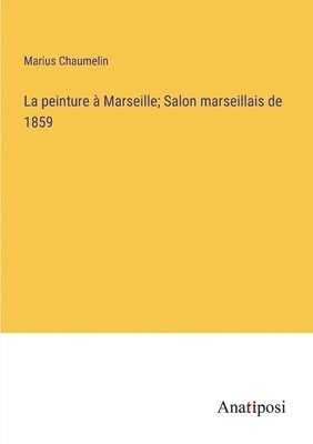 La peinture  Marseille; Salon marseillais de 1859 1