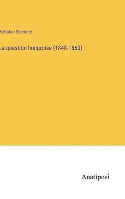 bokomslag question hongroise (1848-1860)