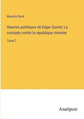 Oeuvres politiques de Edgar Quinet; La croisade contre la republique romaine 1