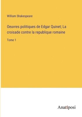 Oeuvres politiques de Edgar Quinet; La croisade contre la republique romaine 1