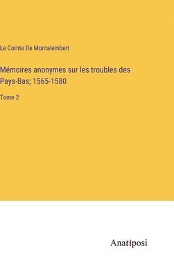 bokomslag Mmoires anonymes sur les troubles des Pays-Bas; 1565-1580