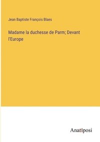 bokomslag Madame la duchesse de Parm; Devant l'Europe