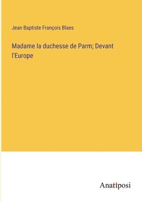 bokomslag Madame la duchesse de Parm; Devant l'Europe