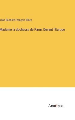 Madame la duchesse de Parm; Devant l'Europe