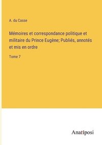 bokomslag Mémoires et correspondance politique et militaire du Prince Eugène; Publiés, annotés et mis en ordre: Tome 7