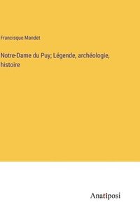 bokomslag Notre-Dame du Puy; Lgende, archologie, histoire