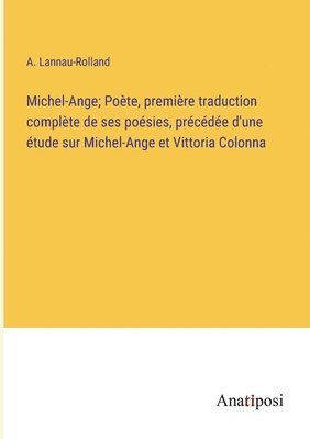 Michel-Ange; Pote, premire traduction complte de ses posies, prcde d'une tude sur Michel-Ange et Vittoria Colonna 1