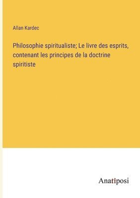 bokomslag Philosophie spiritualiste; Le livre des esprits, contenant les principes de la doctrine spiritiste