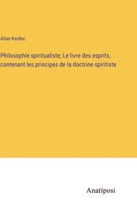 bokomslag Philosophie spiritualiste; Le livre des esprits, contenant les principes de la doctrine spiritiste