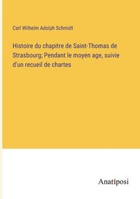bokomslag Histoire du chapitre de Saint-Thomas de Strasbourg; Pendant le moyen age, suivie d'un recueil de chartes