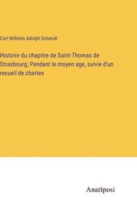 bokomslag Histoire du chapitre de Saint-Thomas de Strasbourg; Pendant le moyen age, suivie d'un recueil de chartes