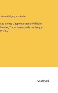 bokomslag Les annees d'apprentissage de Wilhelm Meister; Traduction nouvelle par Jacques Porchat