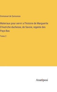 bokomslag Materiaux pour servir a l'histoire de Marguerite D'Autriche duchesse, de Savoie, regente des Pays-Bas