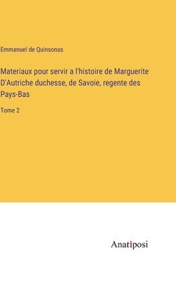 Materiaux pour servir a l'histoire de Marguerite D'Autriche duchesse, de Savoie, regente des Pays-Bas 1