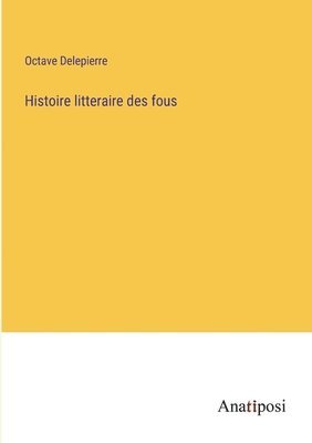 Histoire litteraire des fous 1