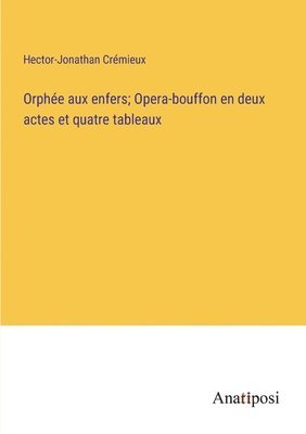 bokomslag Orphée aux enfers; Opera-bouffon en deux actes et quatre tableaux