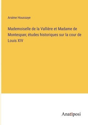 bokomslag Mademoiselle de la Vallire et Madame de Montespan; tudes historiques sur la cour de Louis XIV