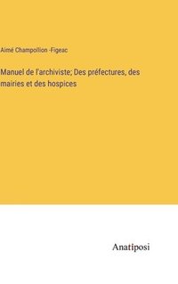 bokomslag Manuel de l'archiviste; Des prfectures, des mairies et des hospices